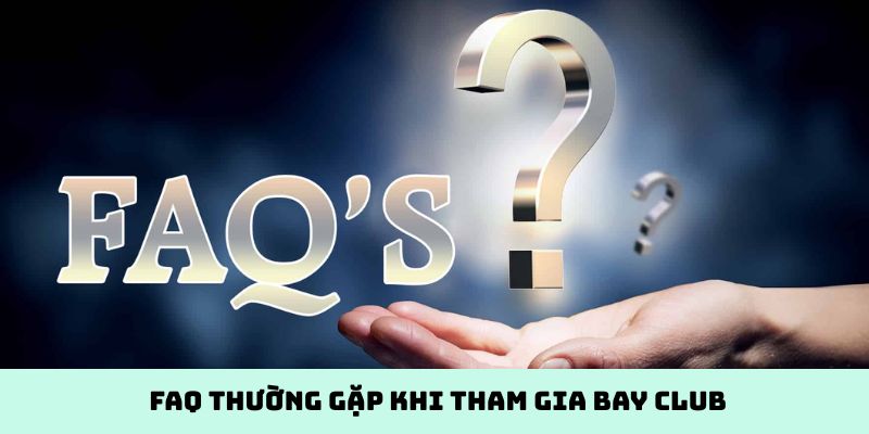FAQ thường gặp khi tham gia Bay Club